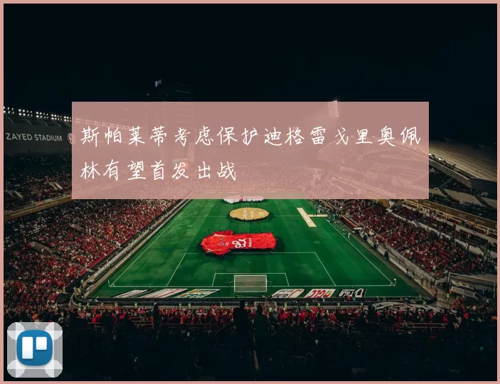 斯帕莱蒂考虑保护迪格雷戈里奥佩林有望首发出战