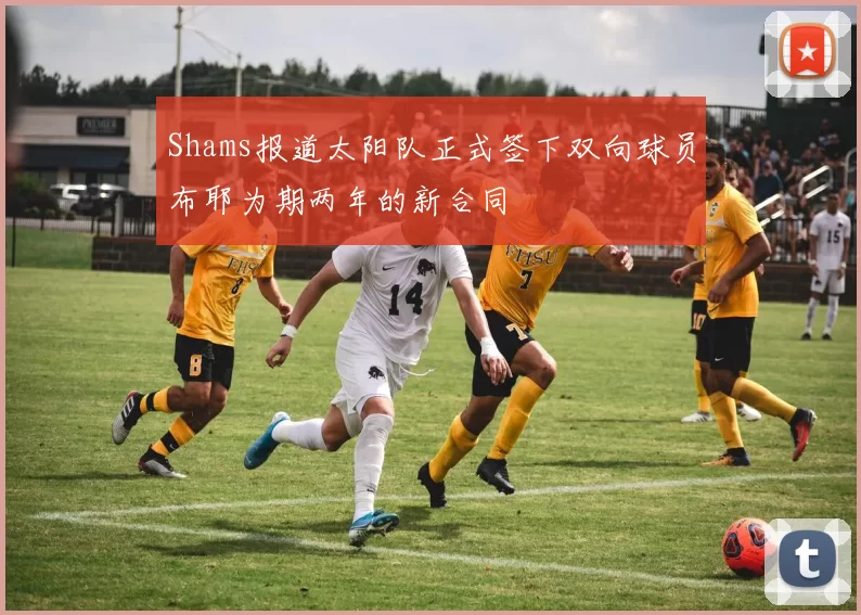 Shams报道太阳队正式签下双向球员布耶为期两年的新合同