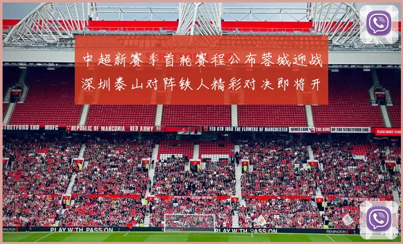 中超新赛季首轮赛程公布蓉城迎战深圳泰山对阵铁人精彩对决即将开启