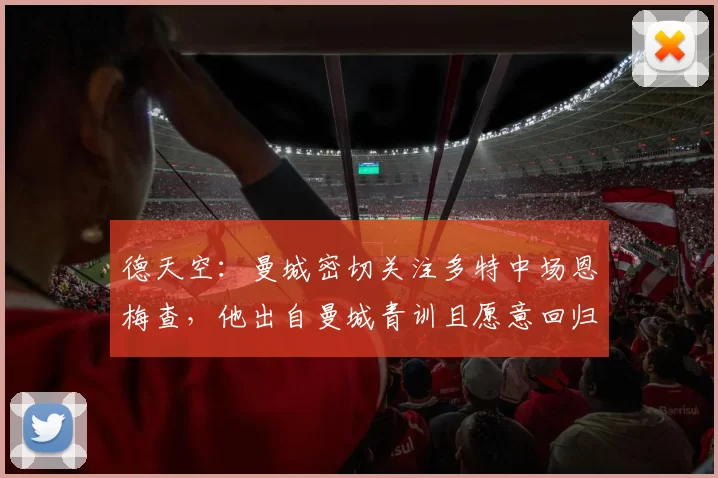 德天空：曼城密切关注多特中场恩梅查，他出自曼城青训且愿意回归